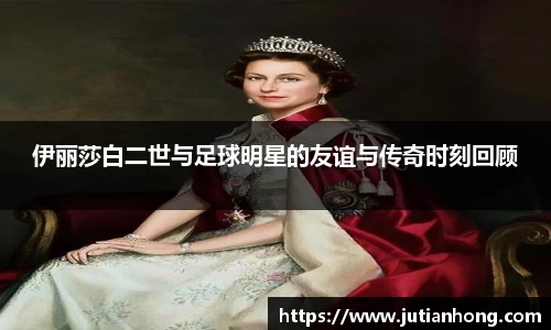 伊丽莎白二世与足球明星的友谊与传奇时刻回顾